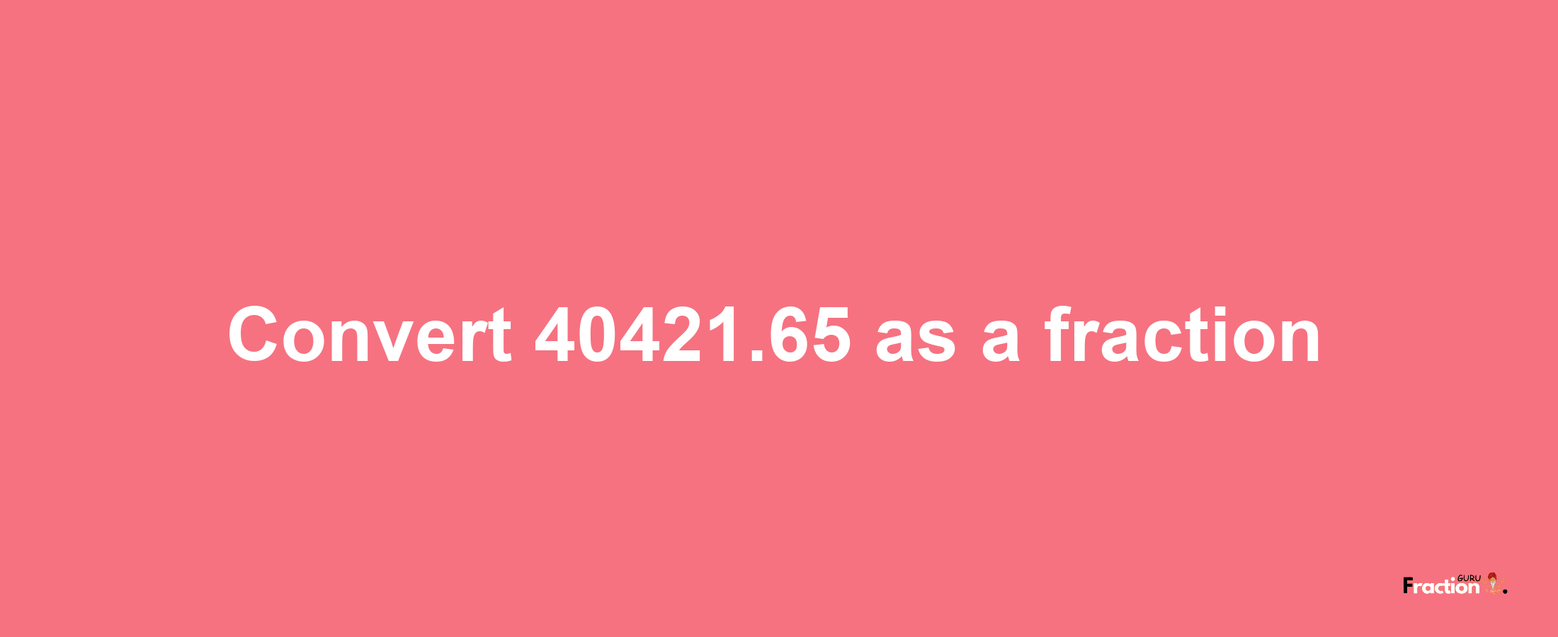 How to convert 40421.65 as a fraction