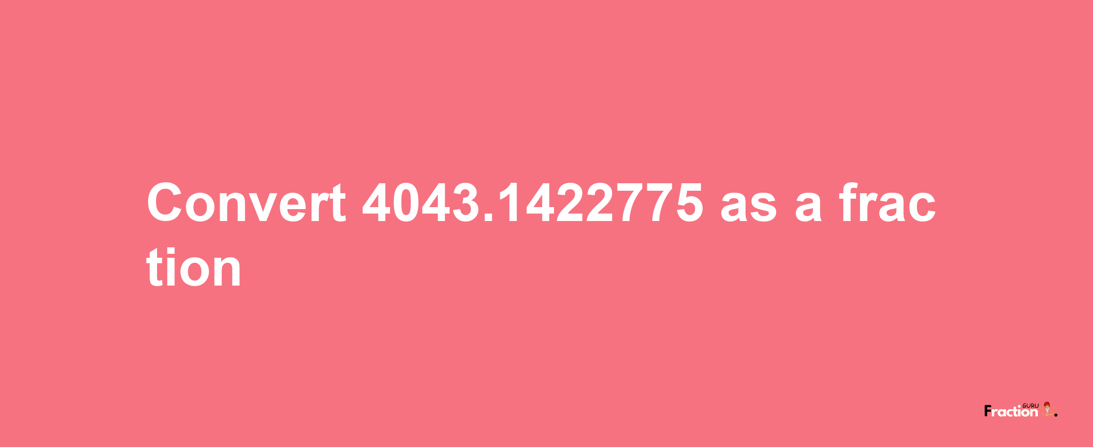 How to convert 4043.1422775 as a fraction