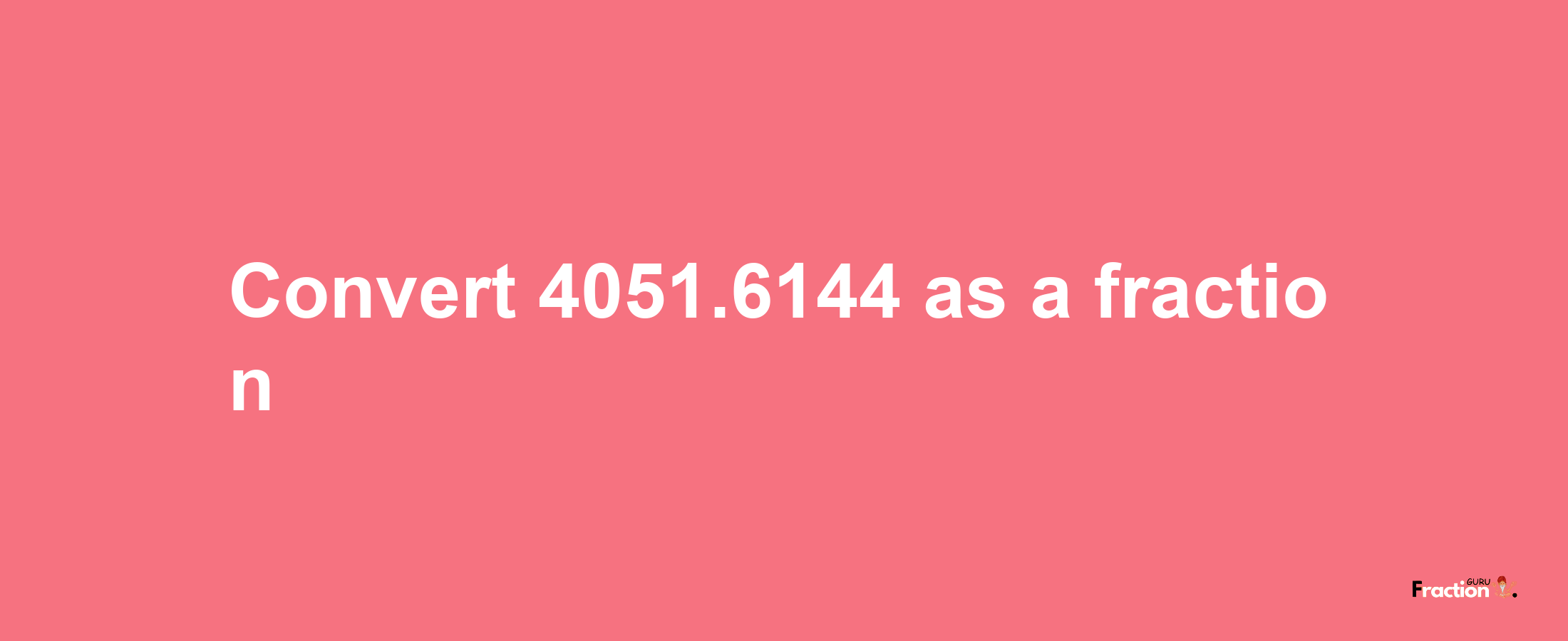 How to convert 4051.6144 as a fraction