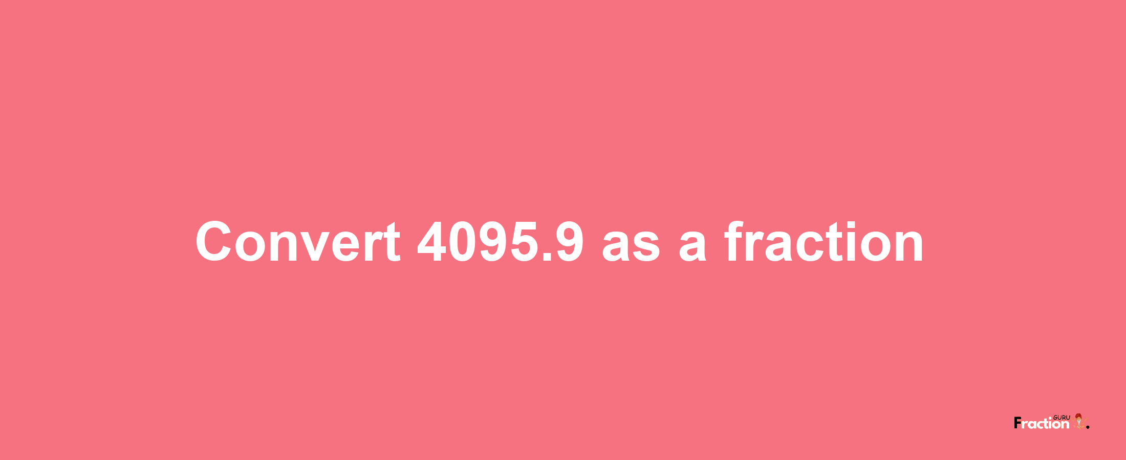 How to convert 4095.9 as a fraction