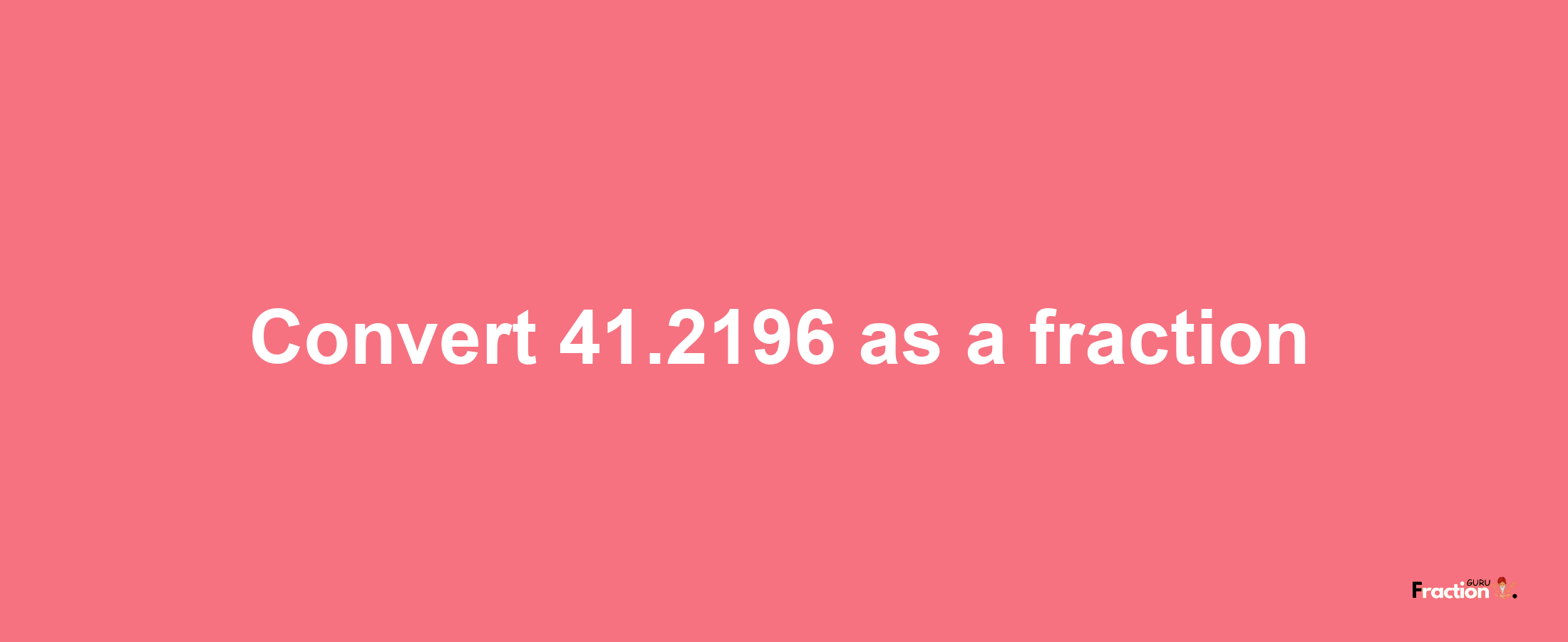 How to convert 41.2196 as a fraction