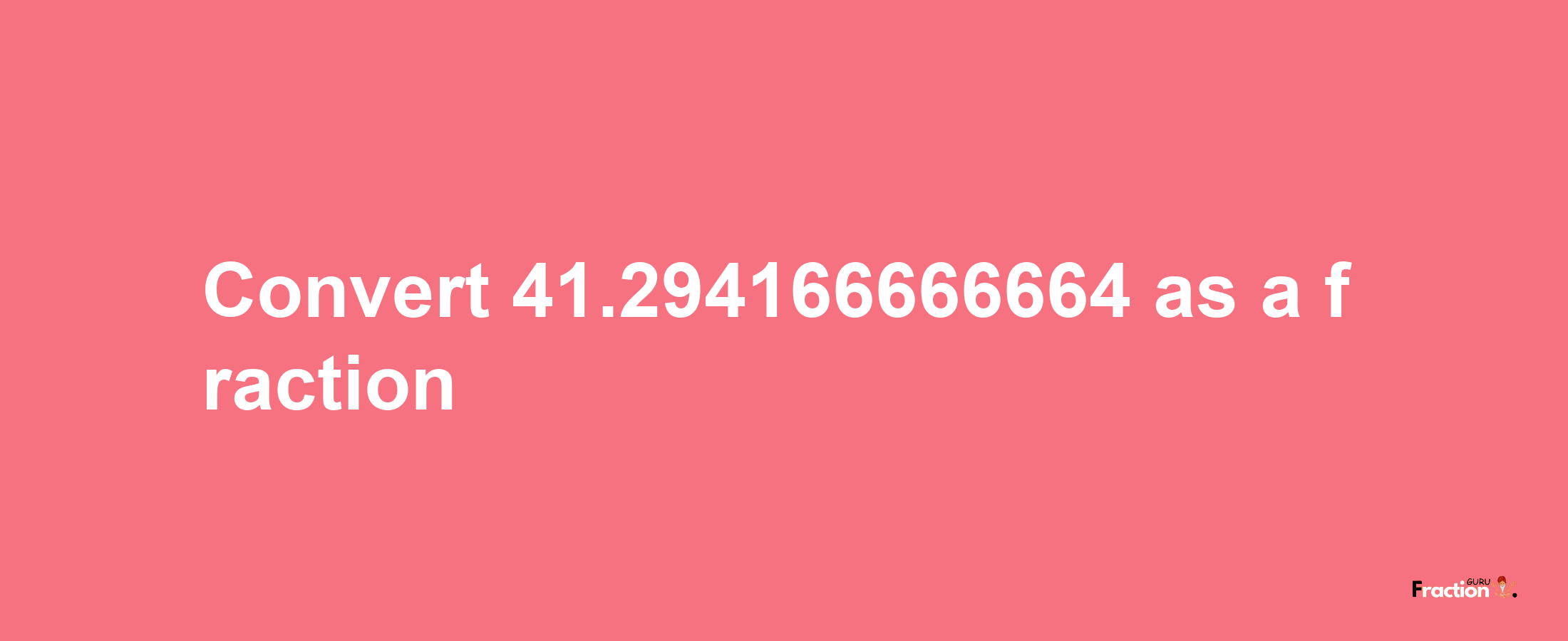 How to convert 41.294166666664 as a fraction