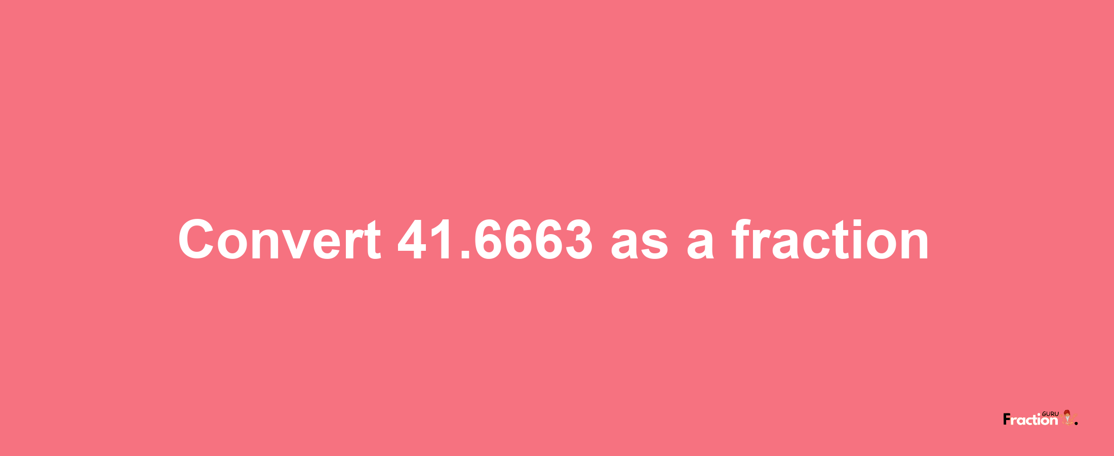 How to convert 41.6663 as a fraction