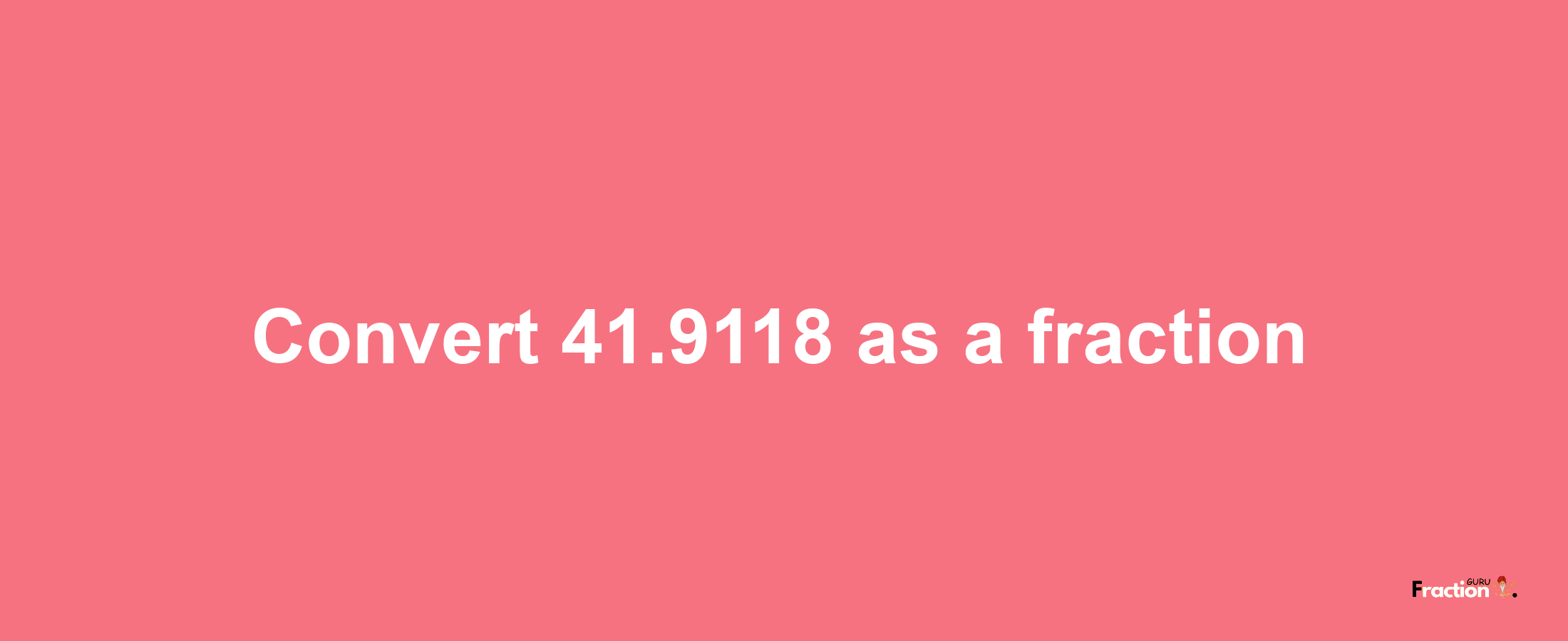 How to convert 41.9118 as a fraction