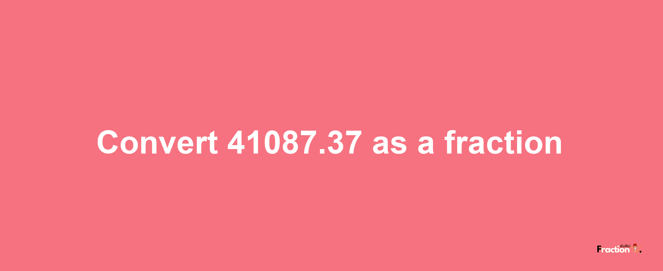 How to convert 41087.37 as a fraction