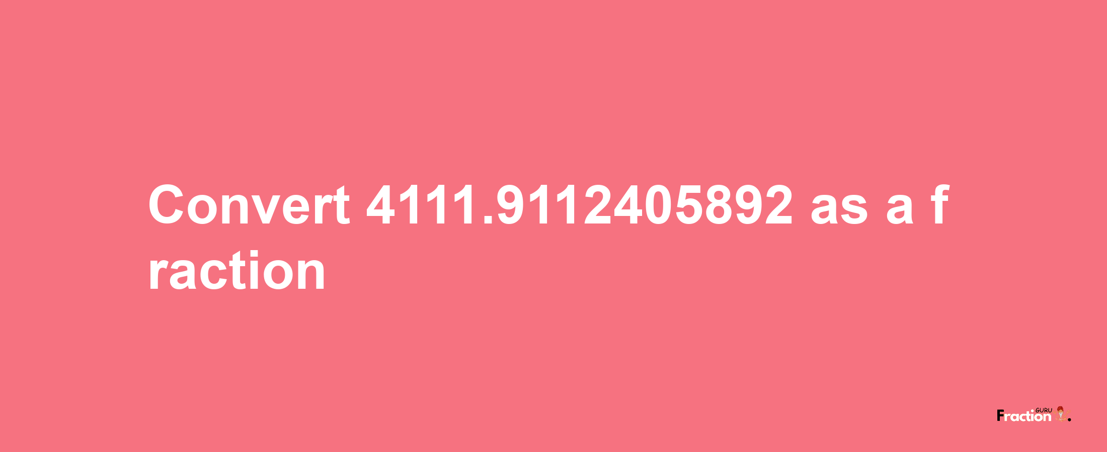 How to convert 4111.9112405892 as a fraction