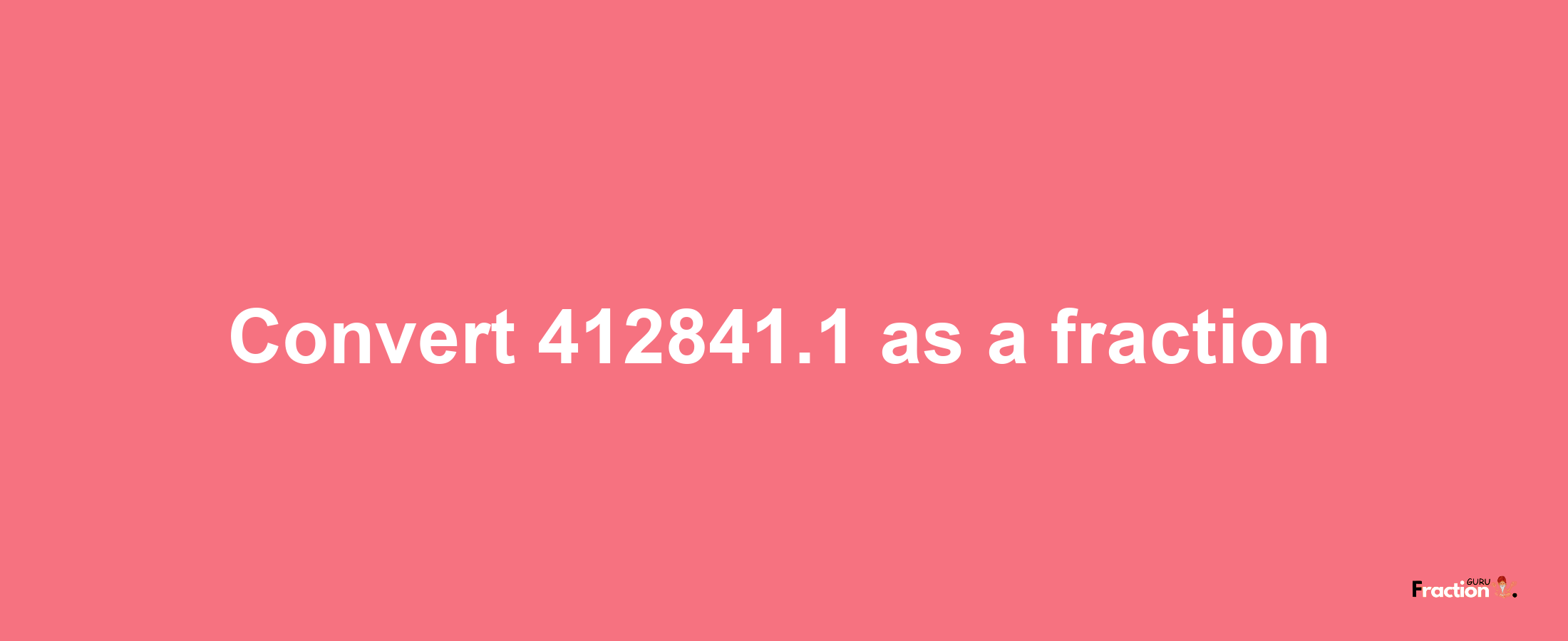 How to convert 412841.1 as a fraction