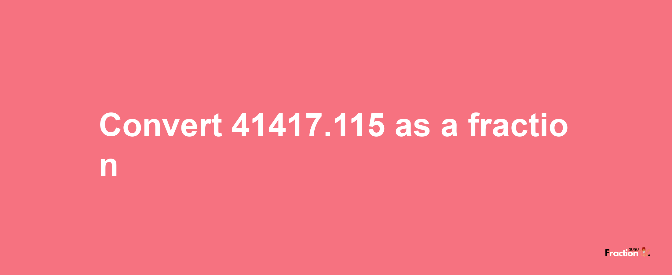 How to convert 41417.115 as a fraction