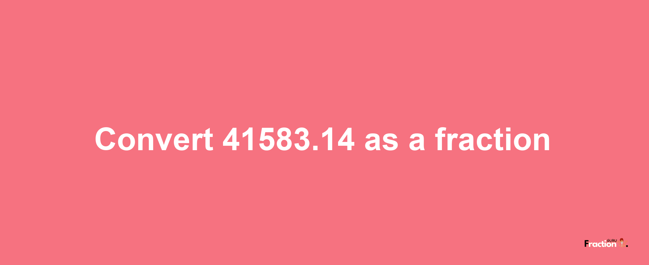 How to convert 41583.14 as a fraction