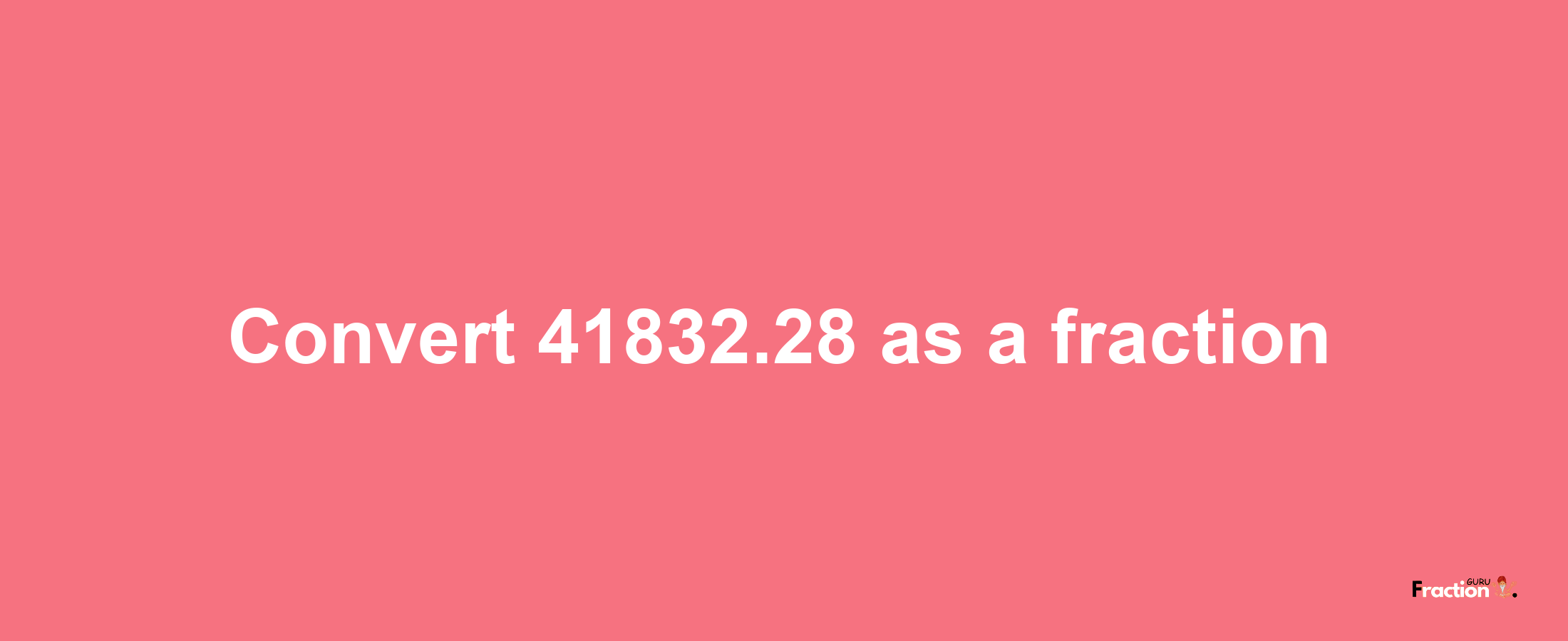 How to convert 41832.28 as a fraction