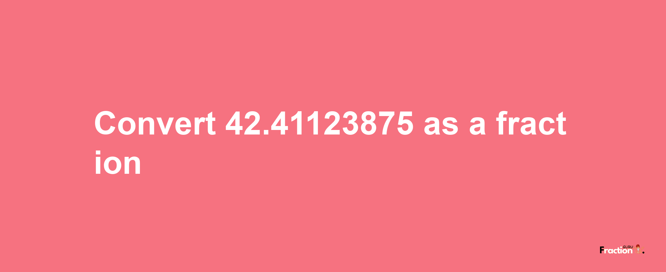 How to convert 42.41123875 as a fraction