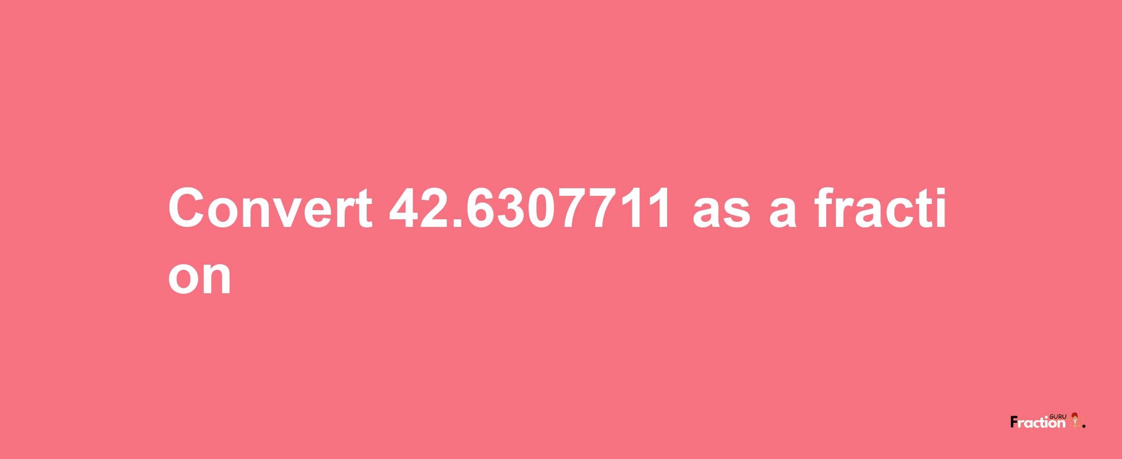 How to convert 42.6307711 as a fraction