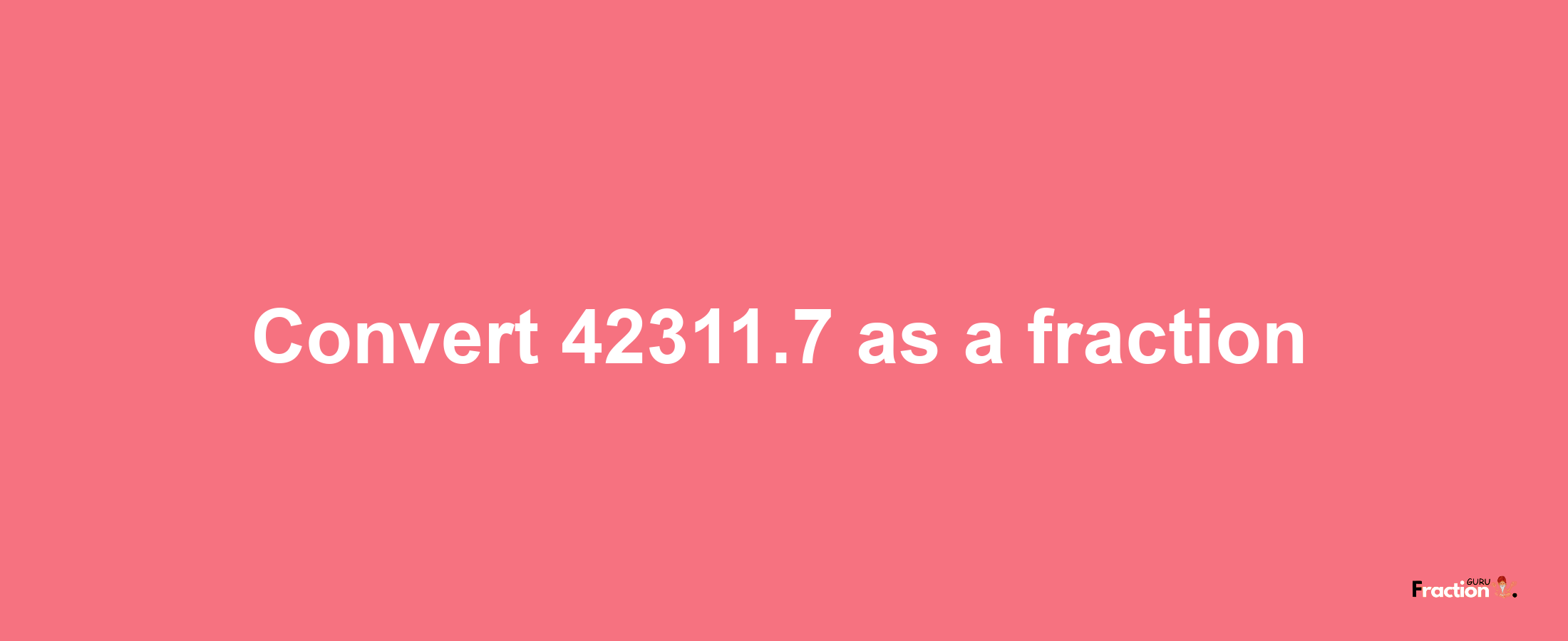 How to convert 42311.7 as a fraction