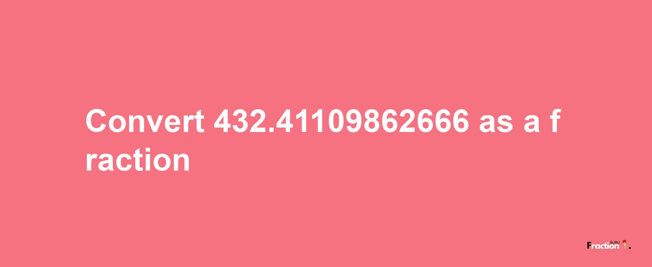 How to convert 432.41109862666 as a fraction