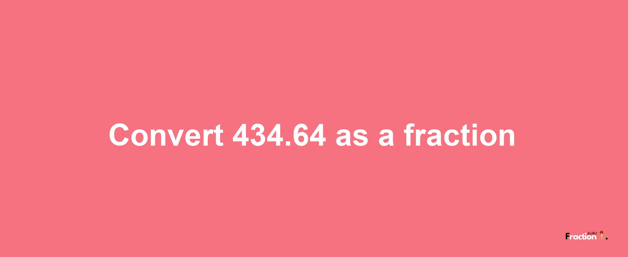 How to convert 434.64 as a fraction