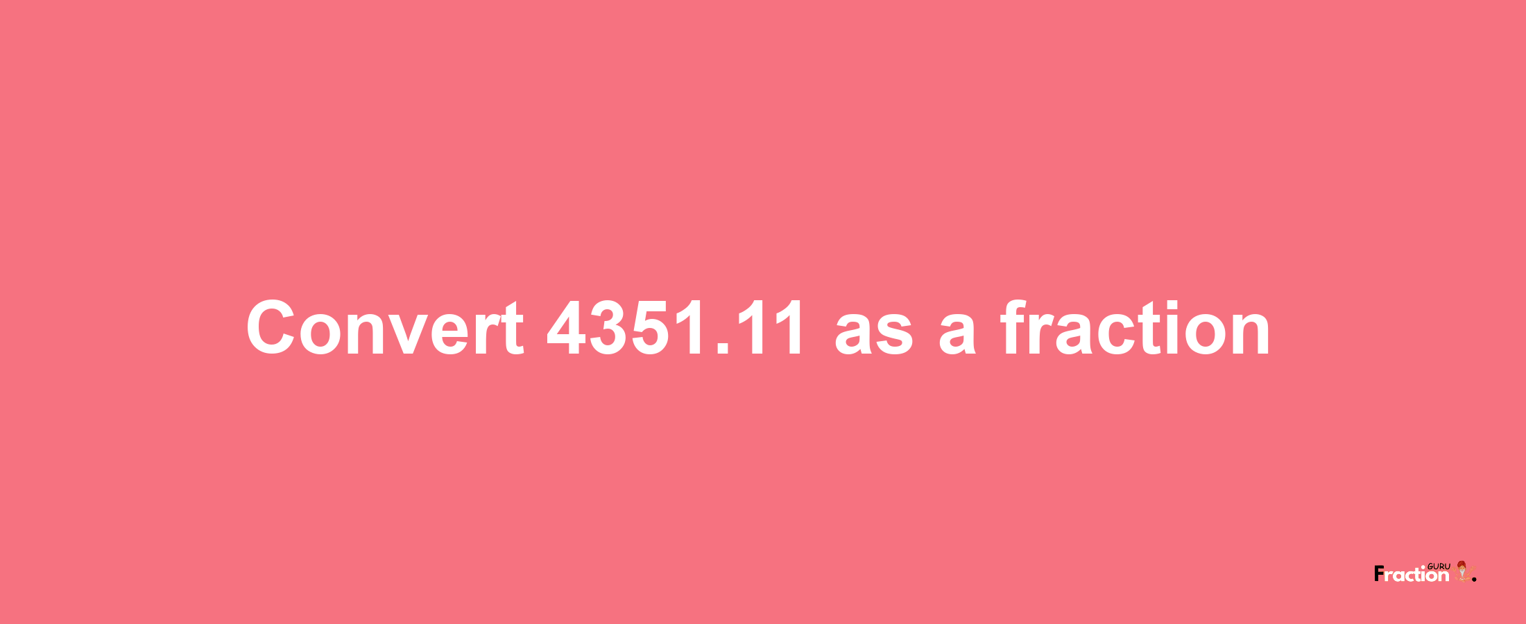 How to convert 4351.11 as a fraction