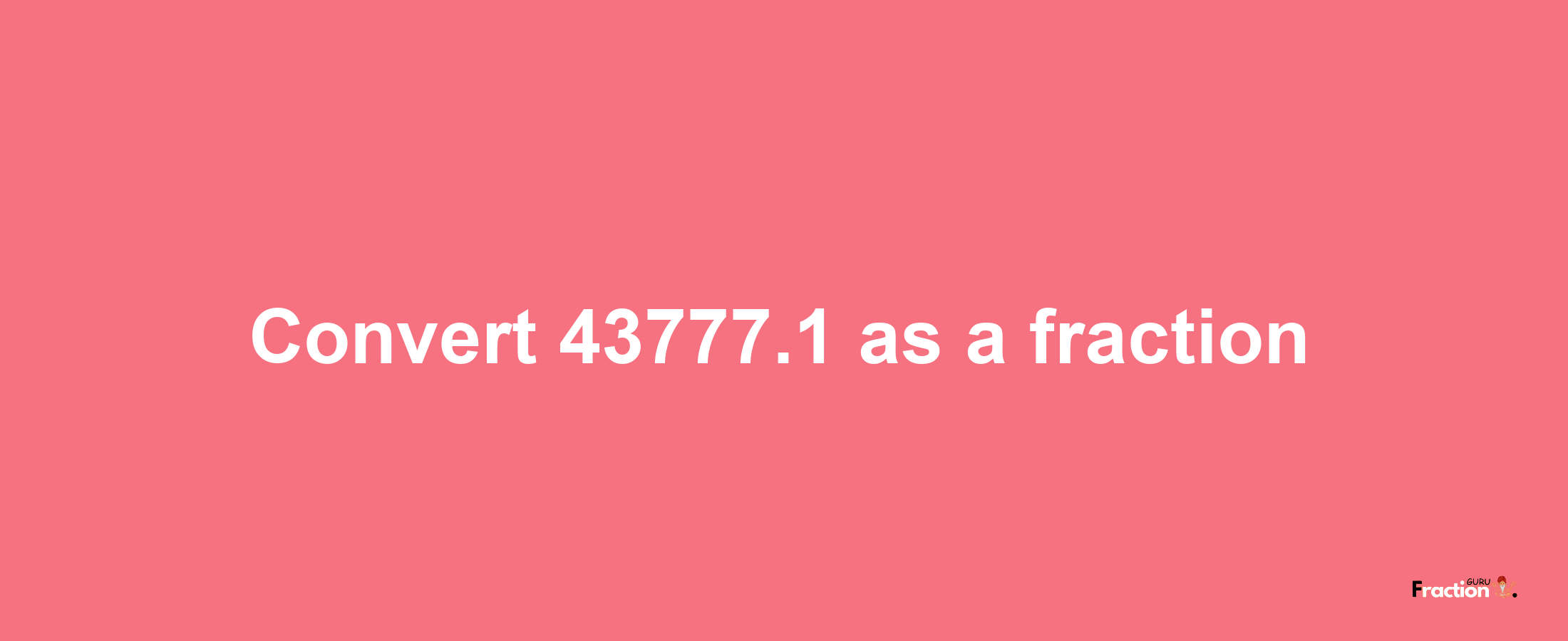 How to convert 43777.1 as a fraction