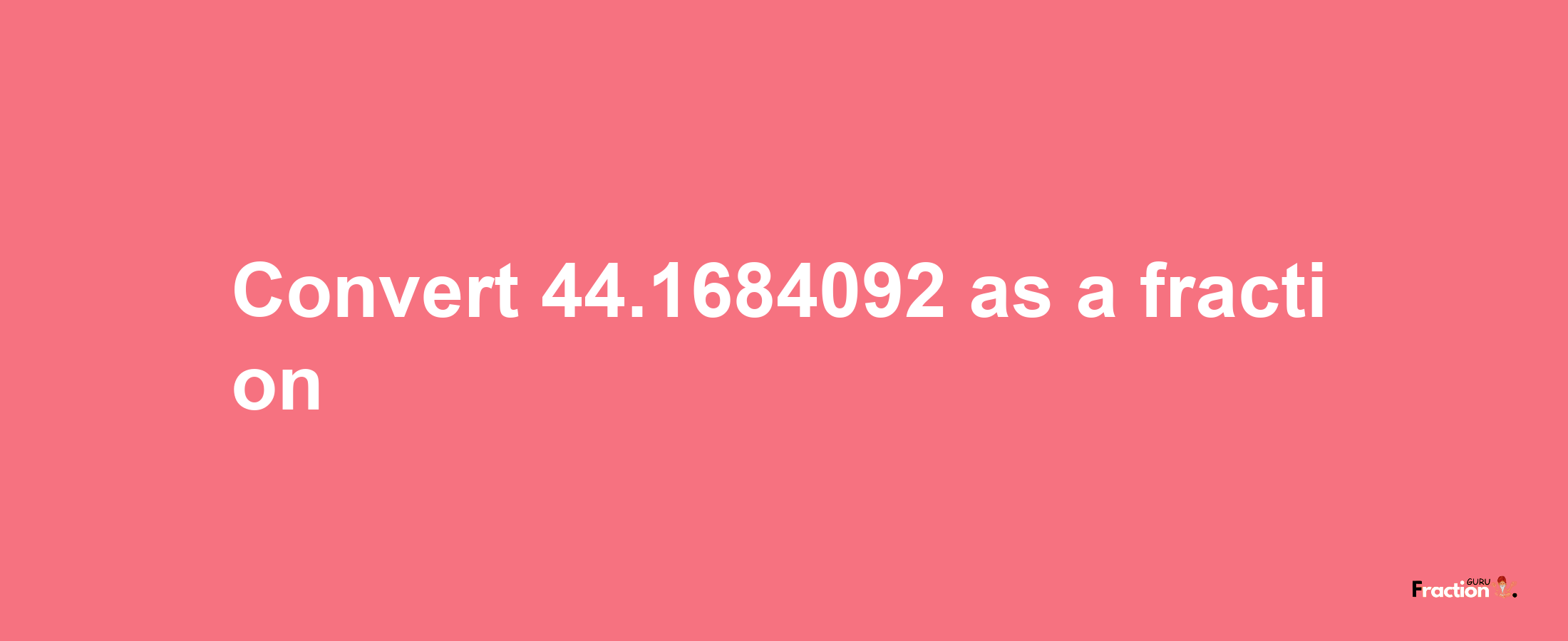 How to convert 44.1684092 as a fraction