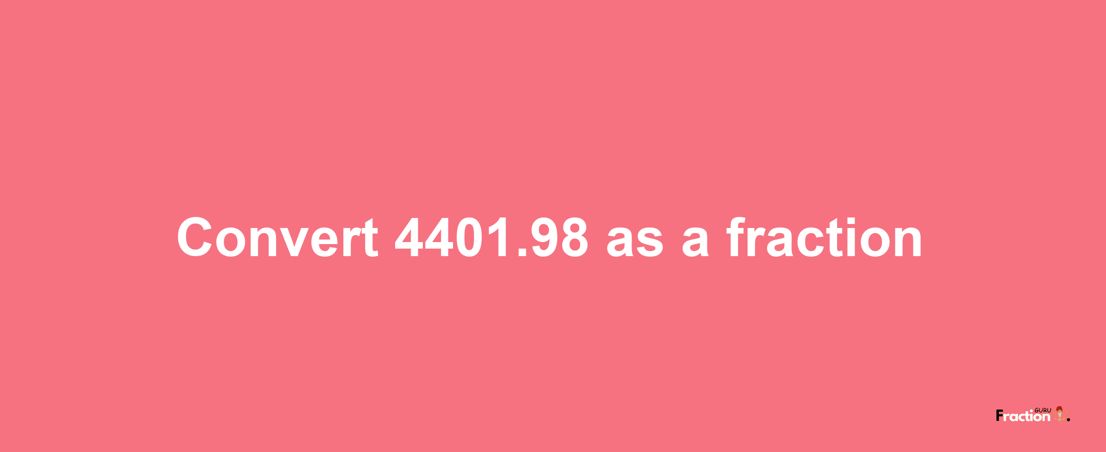 How to convert 4401.98 as a fraction