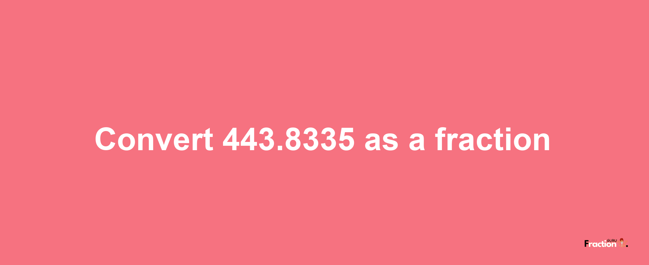 How to convert 443.8335 as a fraction