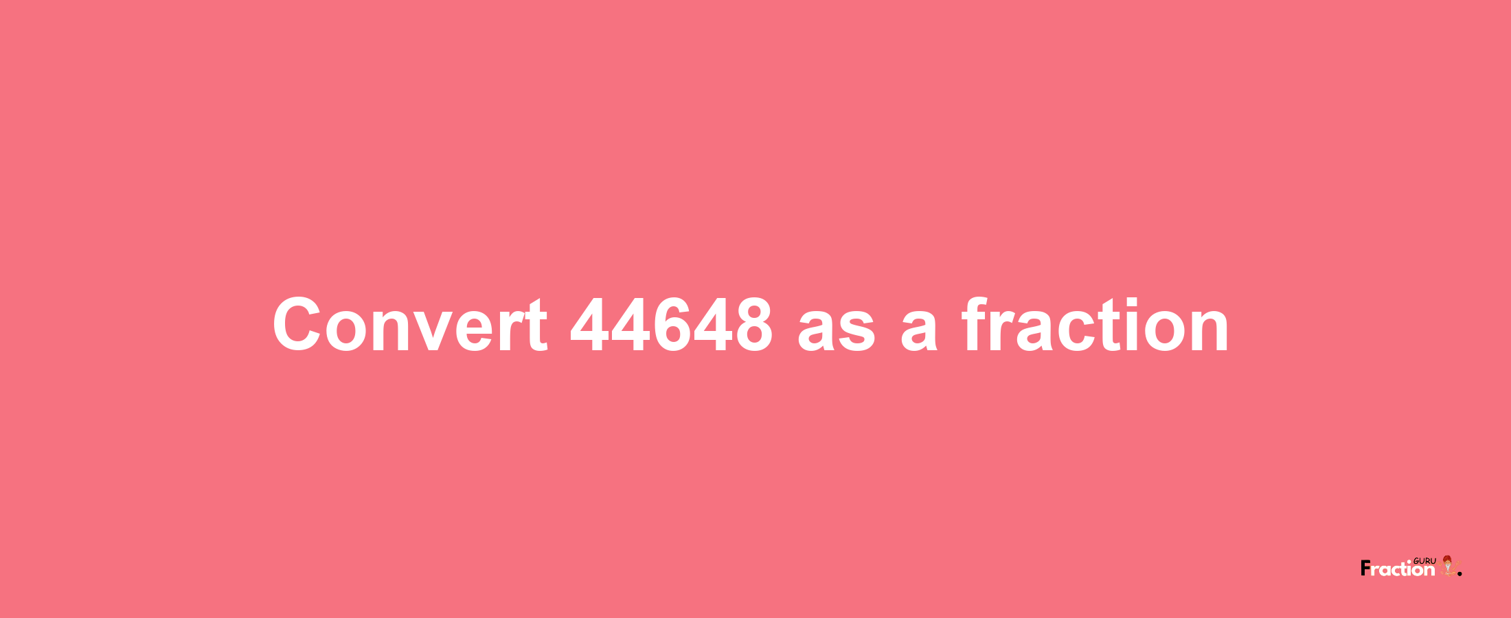 How to convert 44648 as a fraction