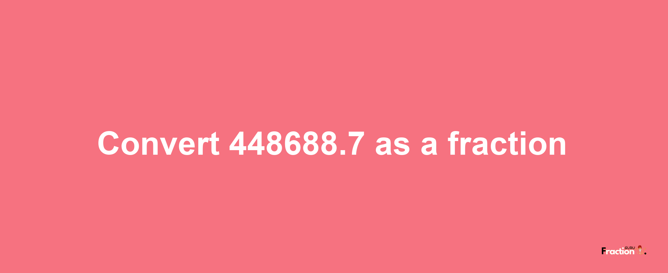 How to convert 448688.7 as a fraction