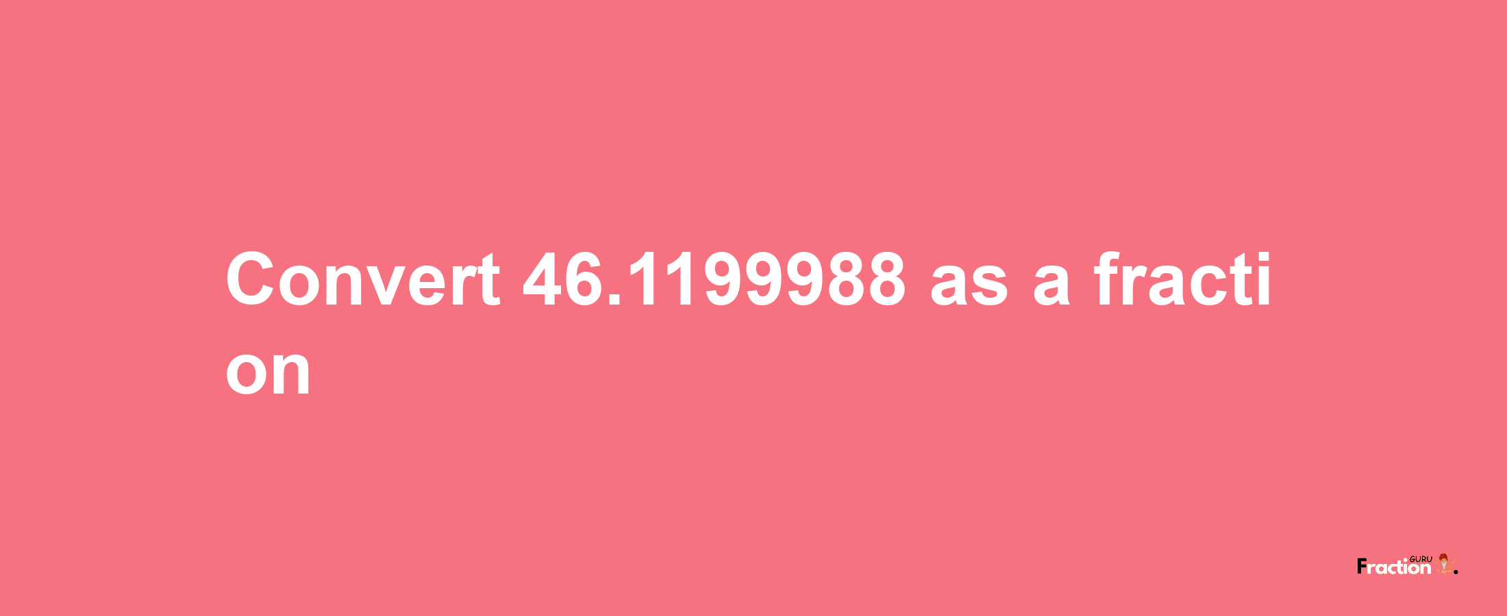 How to convert 46.1199988 as a fraction