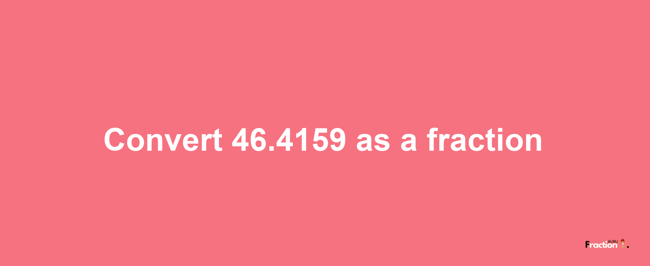 How to convert 46.4159 as a fraction