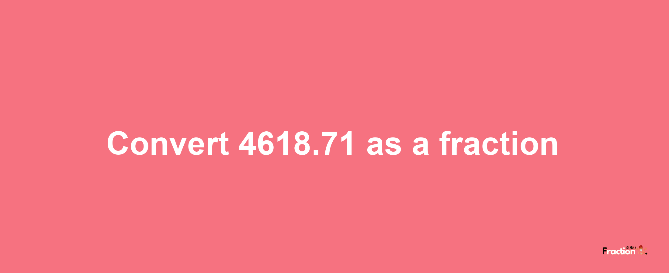 How to convert 4618.71 as a fraction