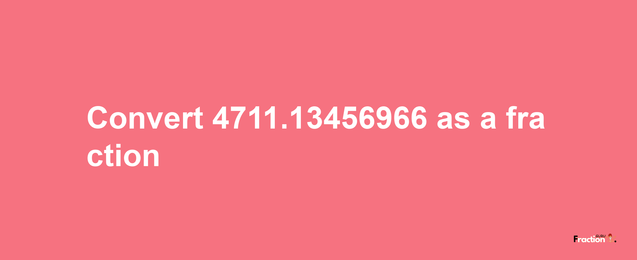 How to convert 4711.13456966 as a fraction