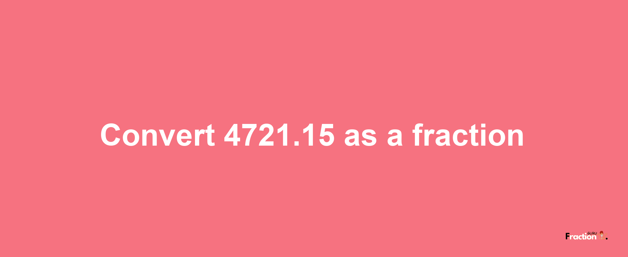 How to convert 4721.15 as a fraction