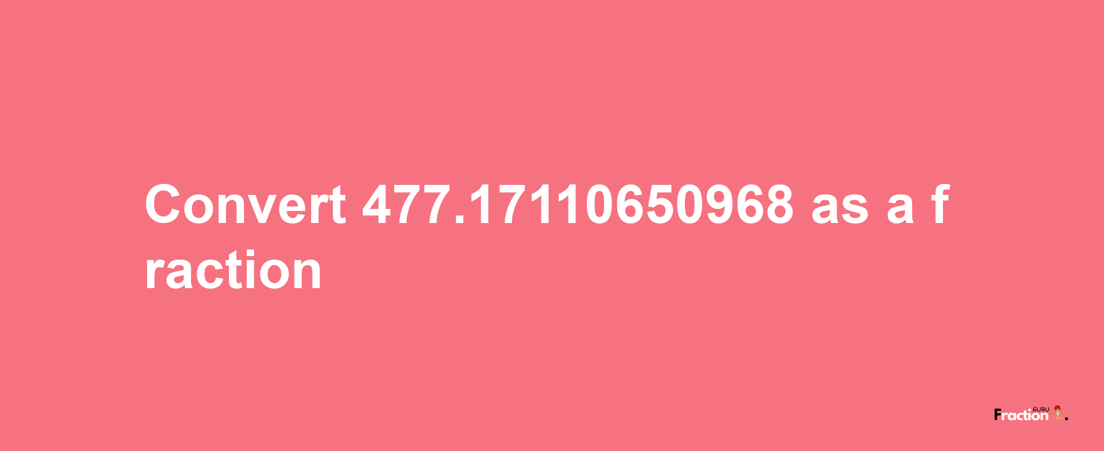 How to convert 477.17110650968 as a fraction