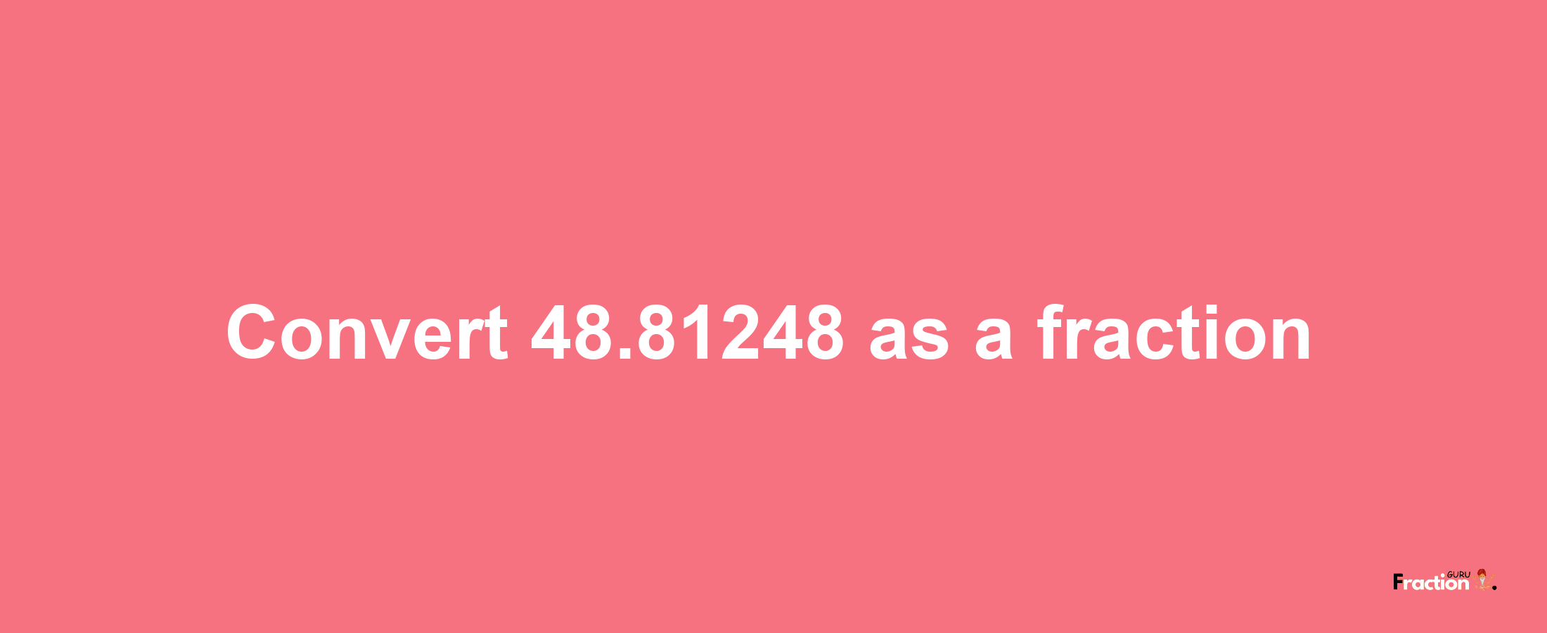 How to convert 48.81248 as a fraction