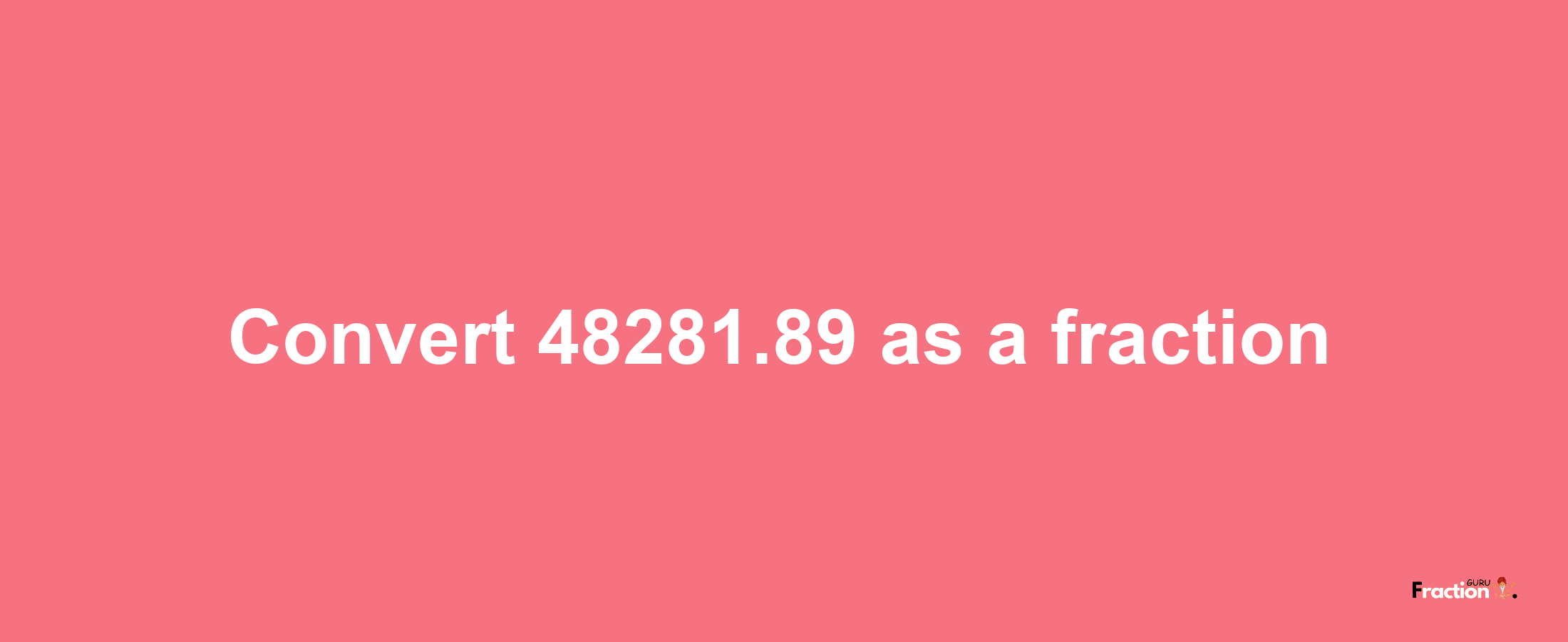 How to convert 48281.89 as a fraction