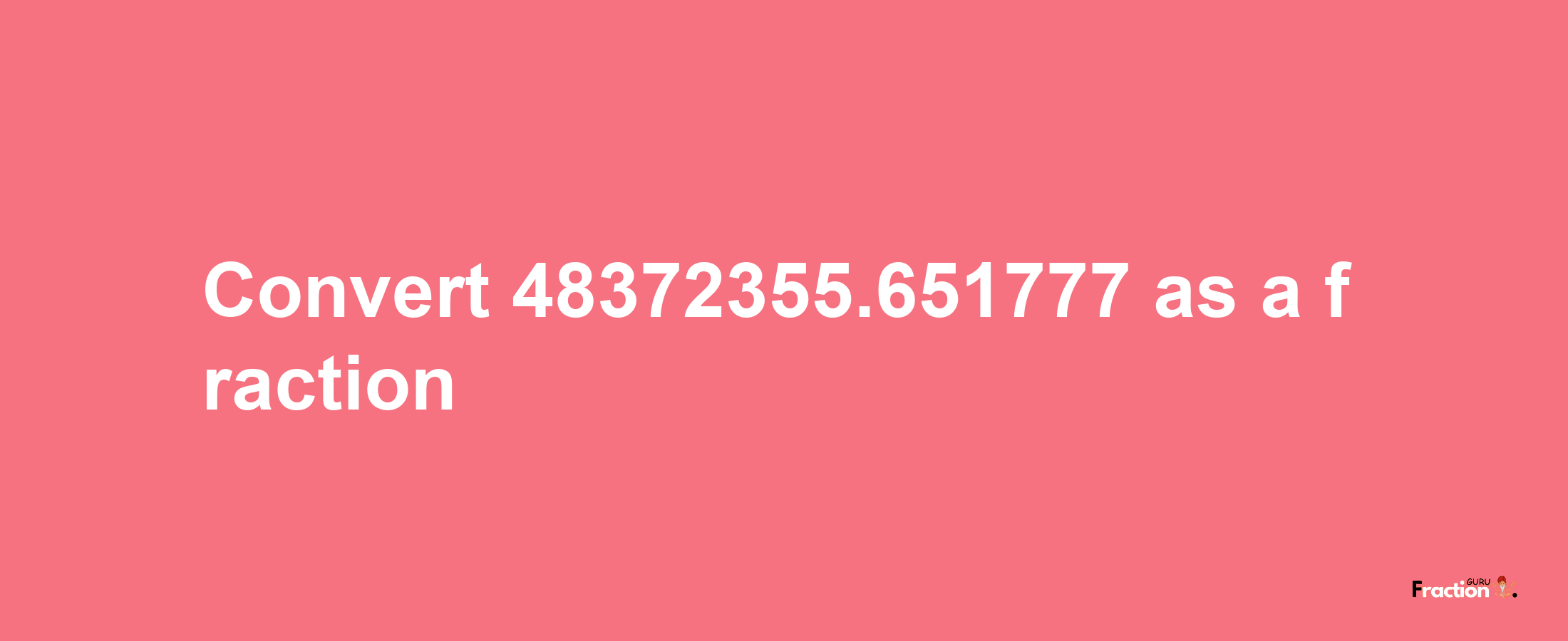 How to convert 48372355.651777 as a fraction