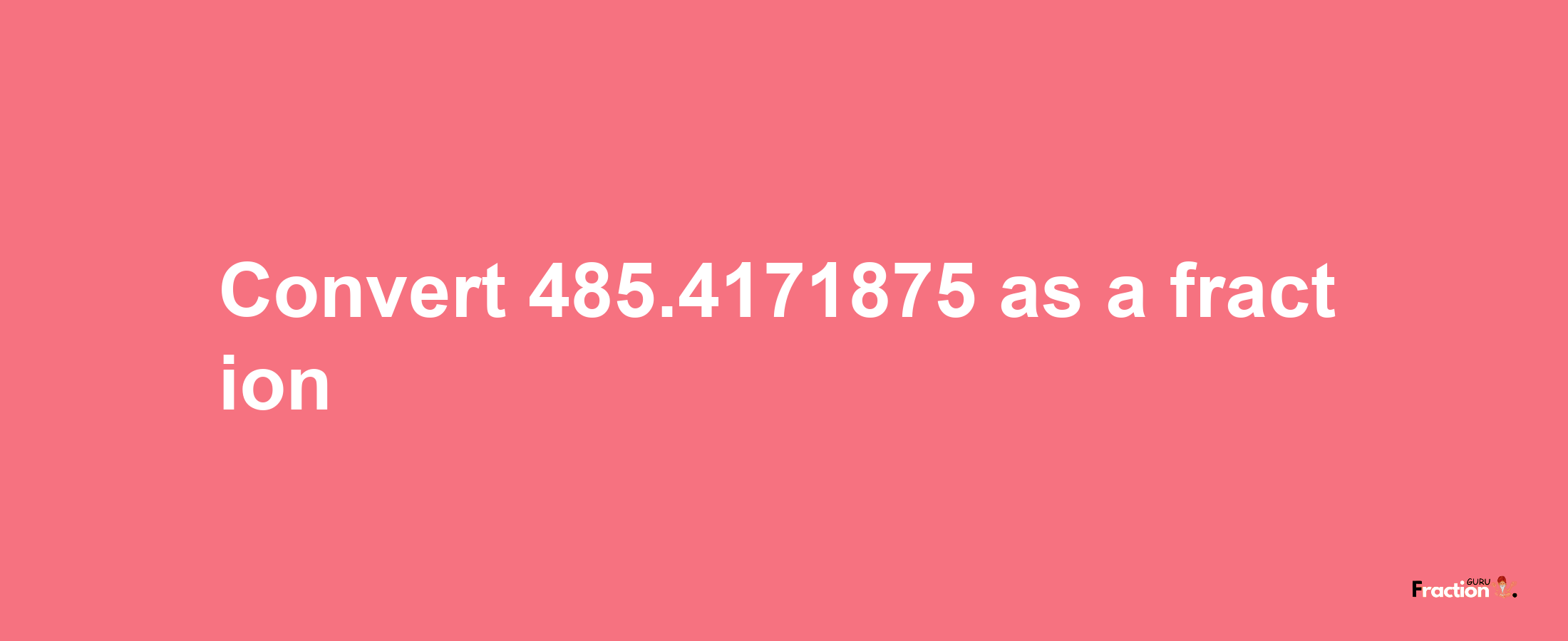 How to convert 485.4171875 as a fraction