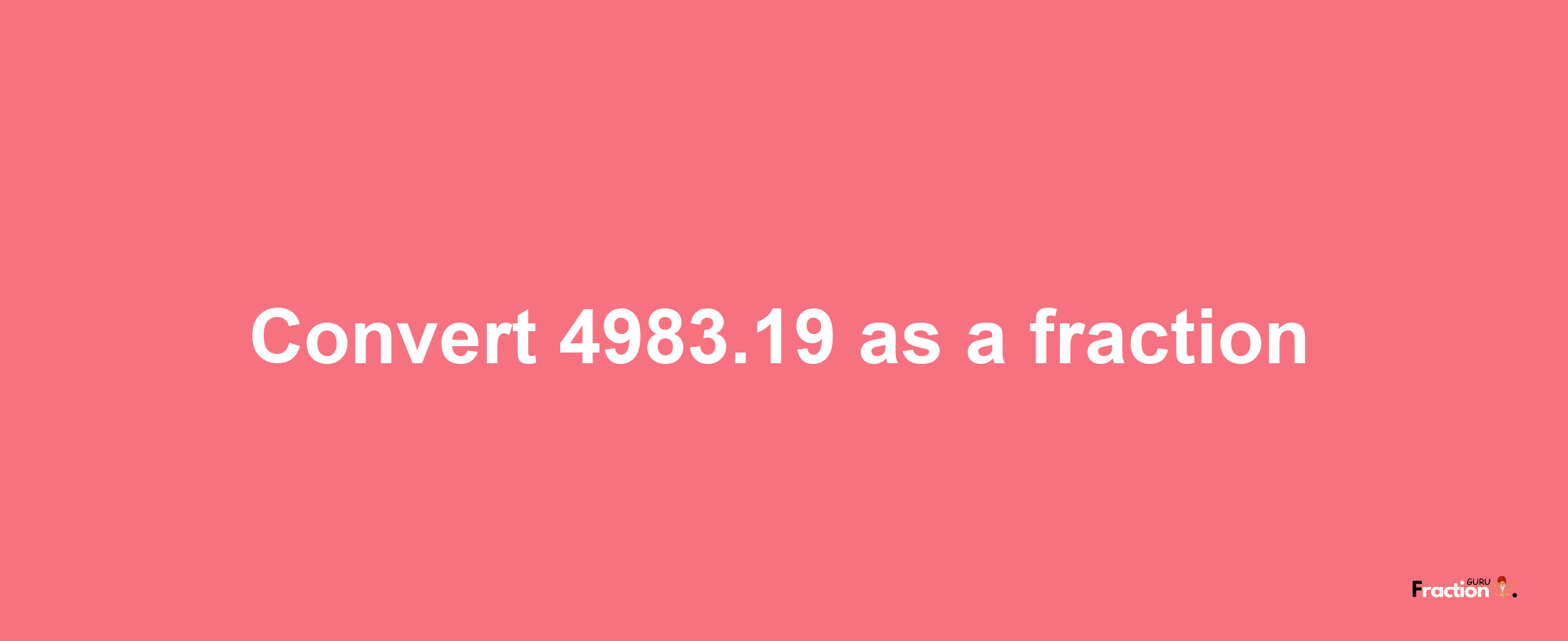 How to convert 4983.19 as a fraction