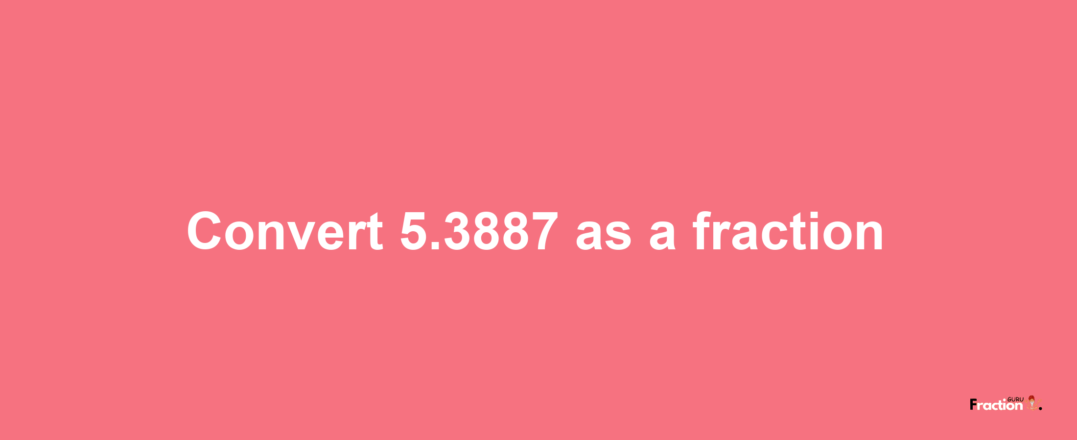 How to convert 5.3887 as a fraction