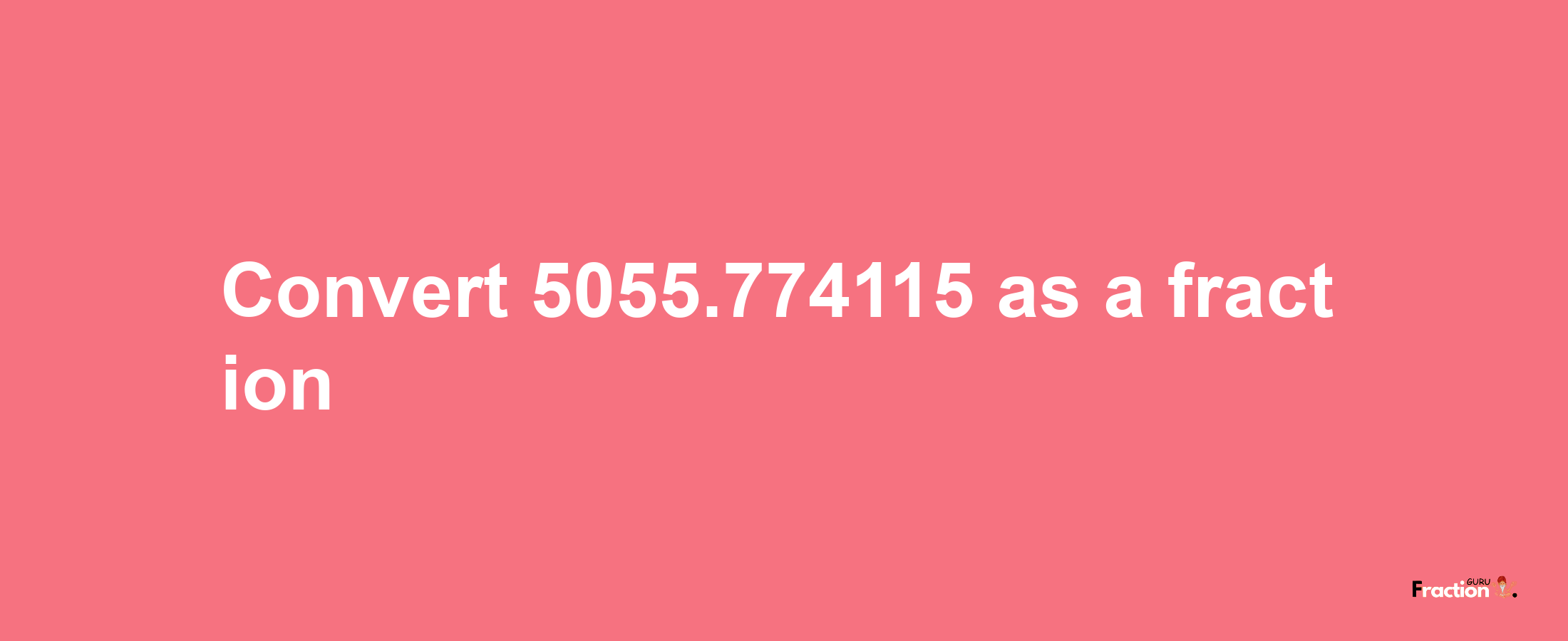 How to convert 5055.774115 as a fraction