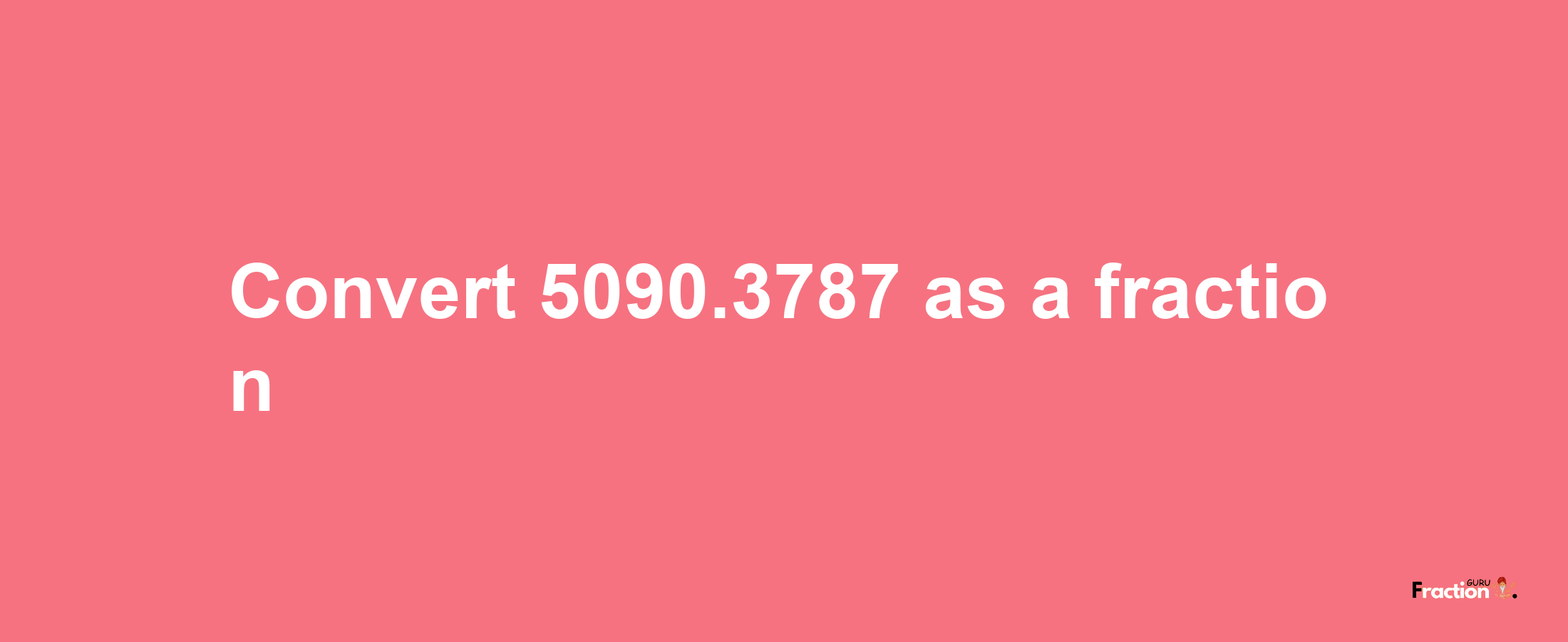 How to convert 5090.3787 as a fraction