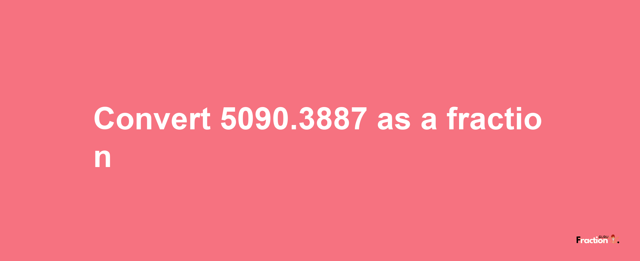 How to convert 5090.3887 as a fraction