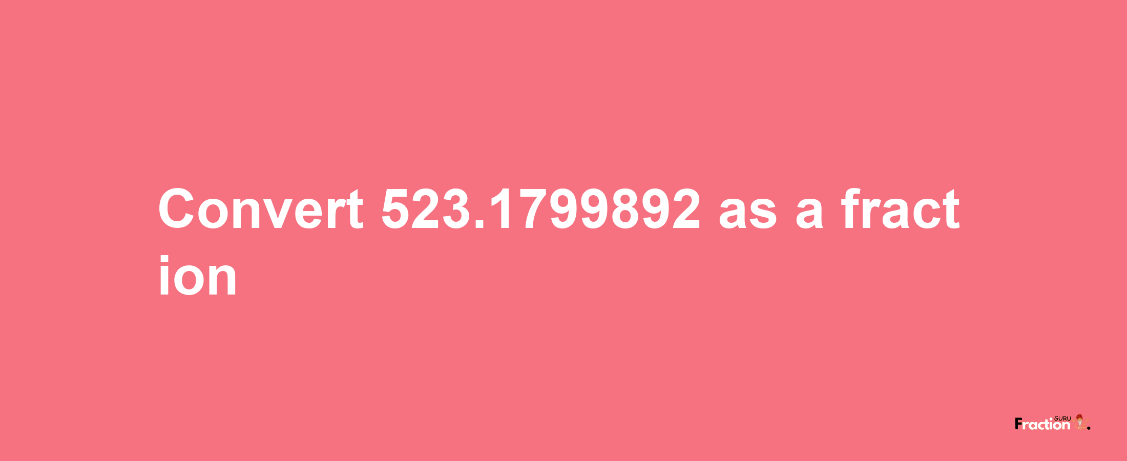 How to convert 523.1799892 as a fraction