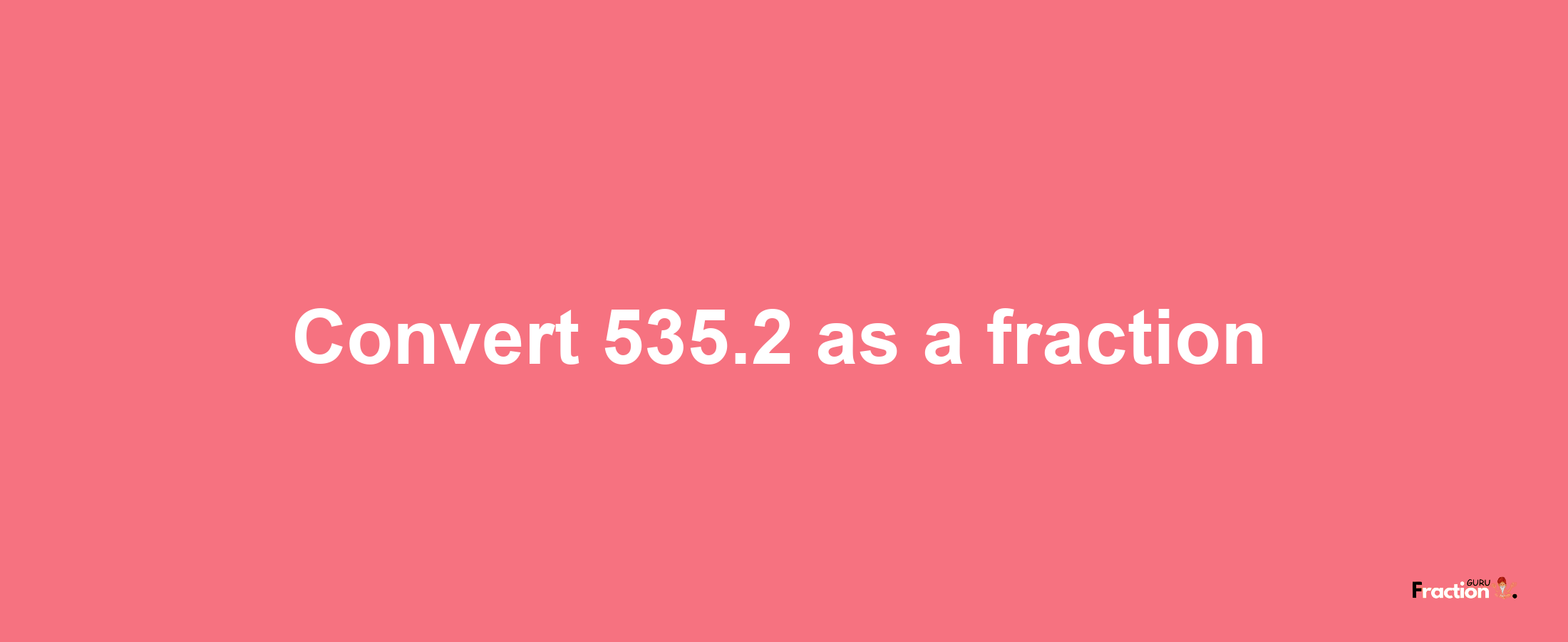 How to convert 535.2 as a fraction