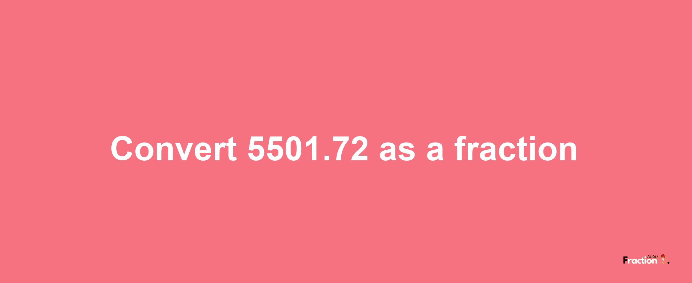 How to convert 5501.72 as a fraction