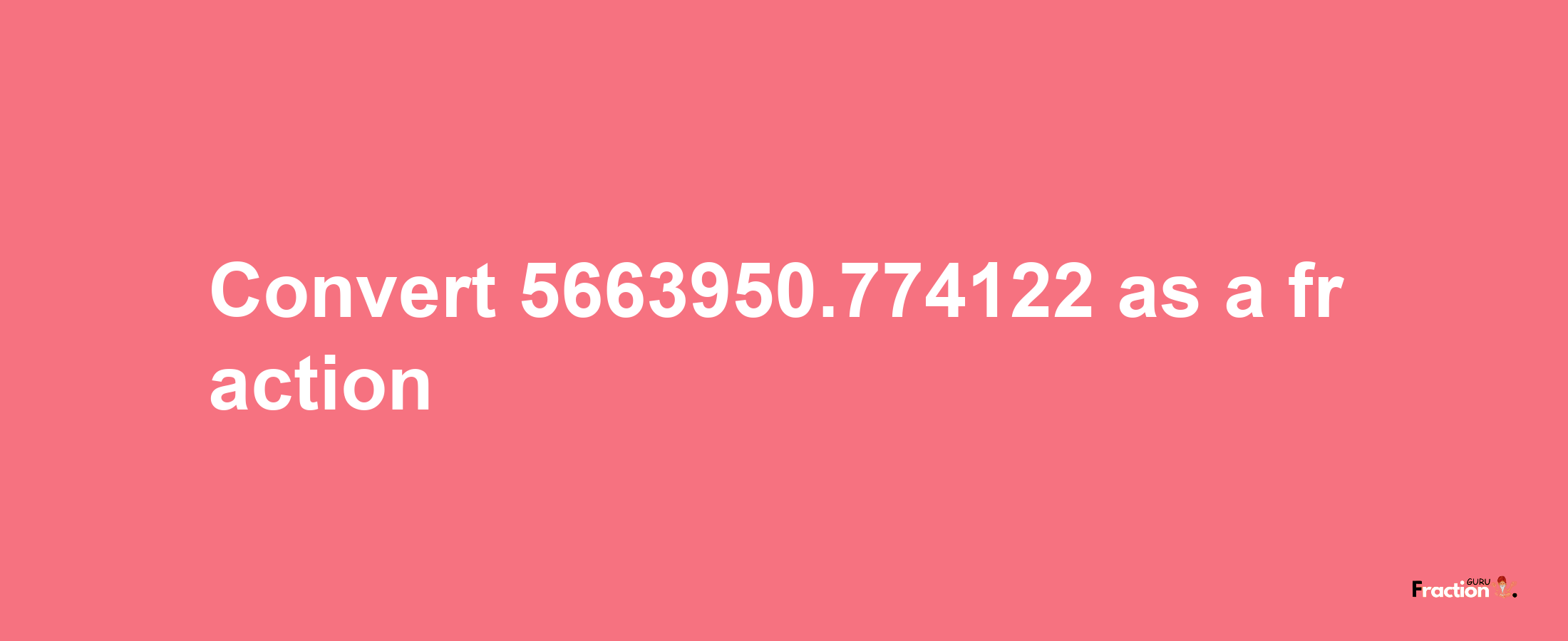 How to convert 5663950.774122 as a fraction