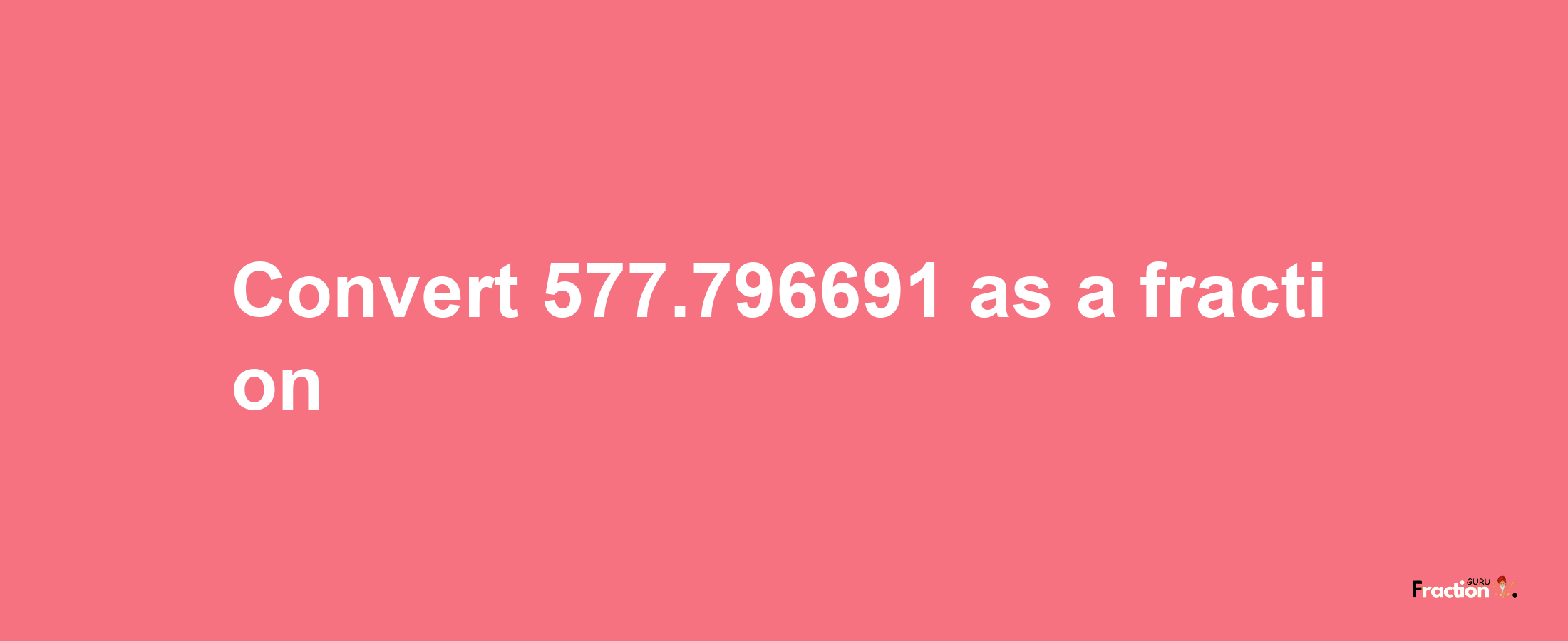 How to convert 577.796691 as a fraction