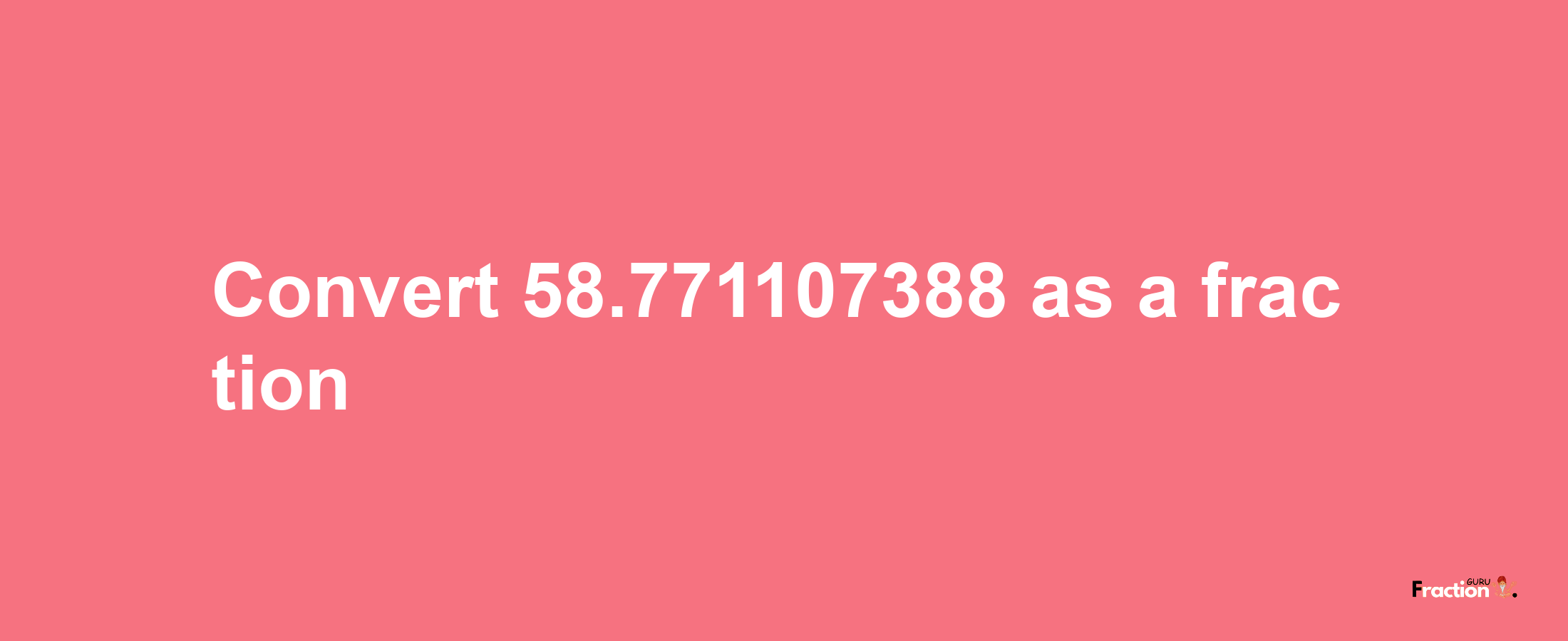 How to convert 58.771107388 as a fraction