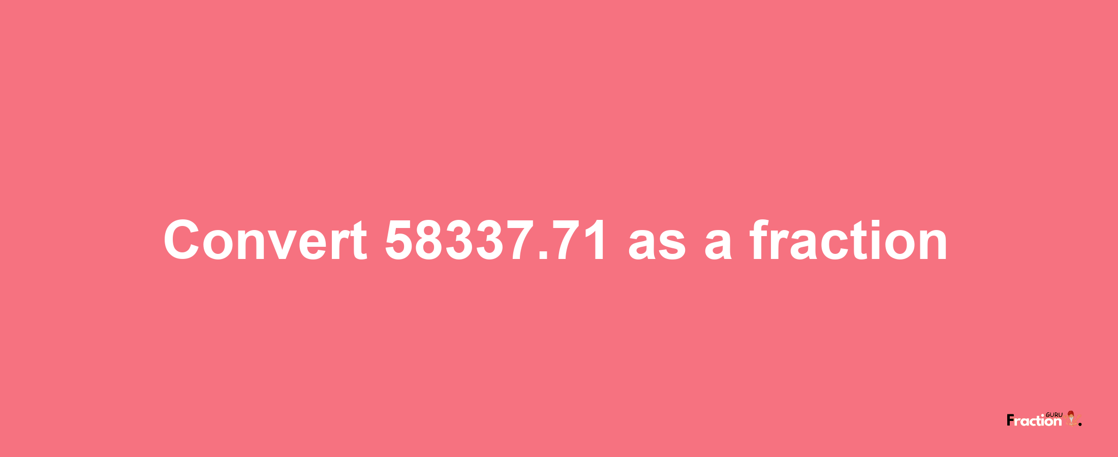 How to convert 58337.71 as a fraction