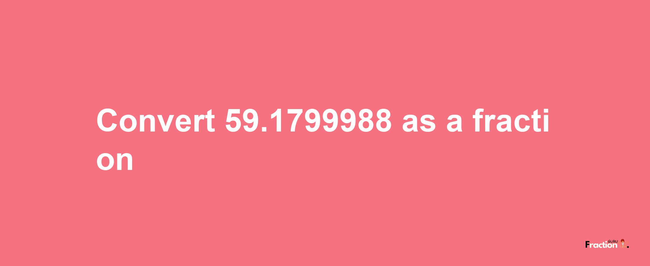 How to convert 59.1799988 as a fraction