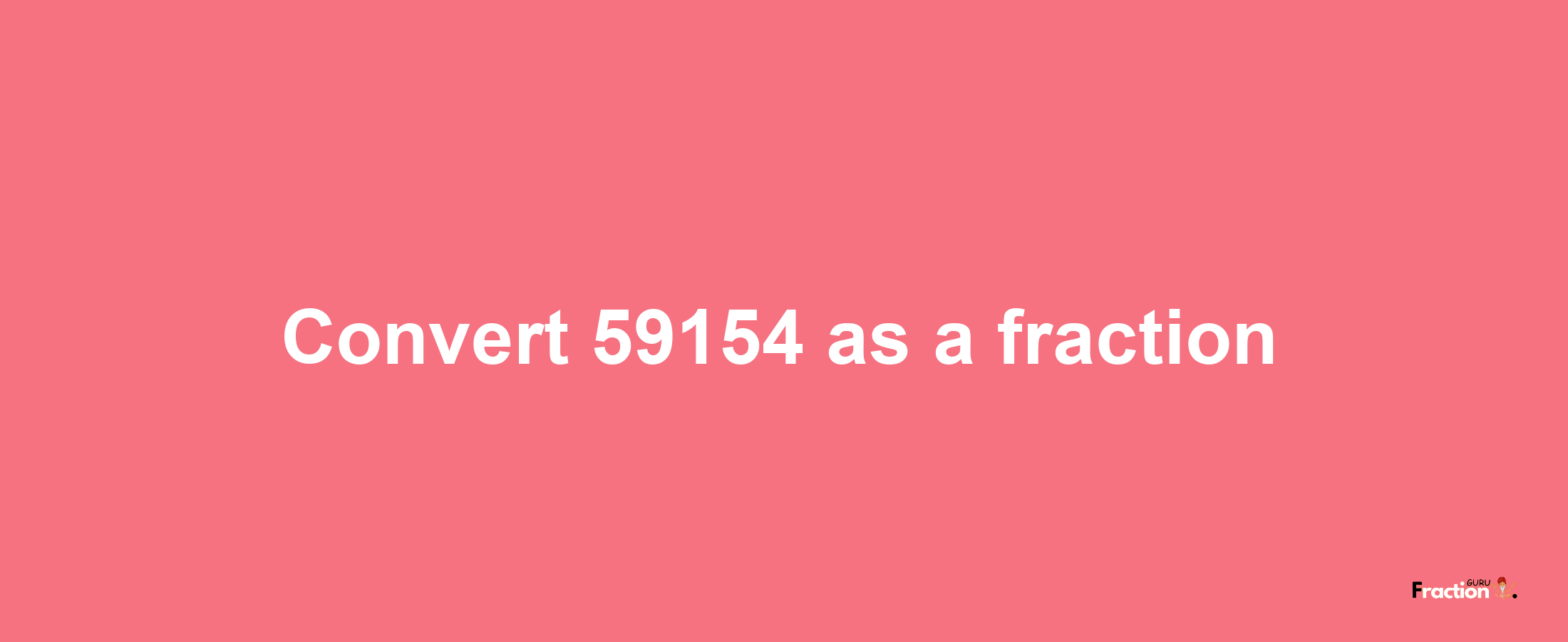 How to convert 59154 as a fraction